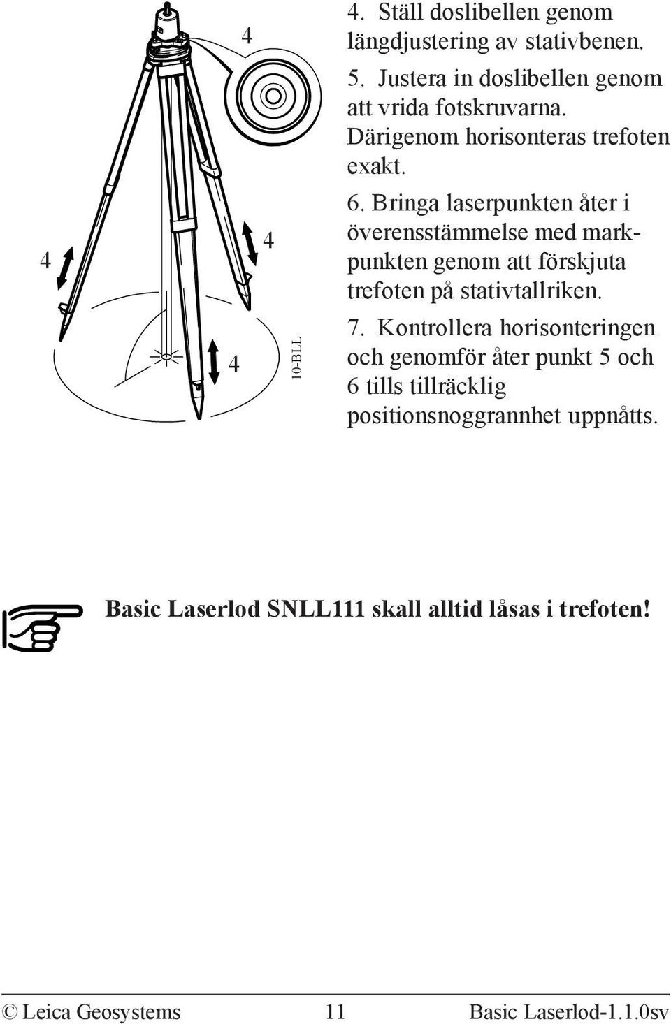Bringa laserpunkten åter i överensstämmelse med markpunkten genom att förskjuta trefoten på stativtallriken. 7.