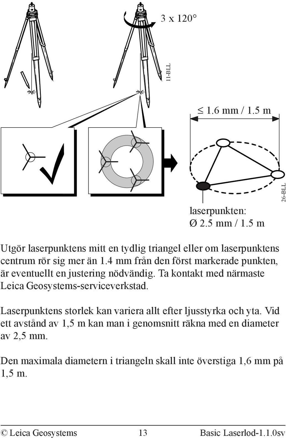 4 mm från den först markerade punkten, är eventuellt en justering nödvändig. Ta kontakt med närmaste Leica Geosystems-serviceverkstad.