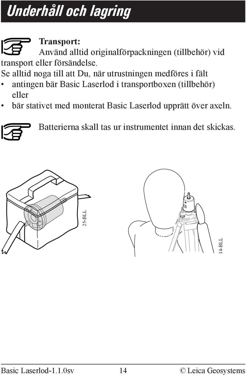 Se alltid noga till att Du, när utrustningen medföres i fält antingen bär Basic Laserlod i