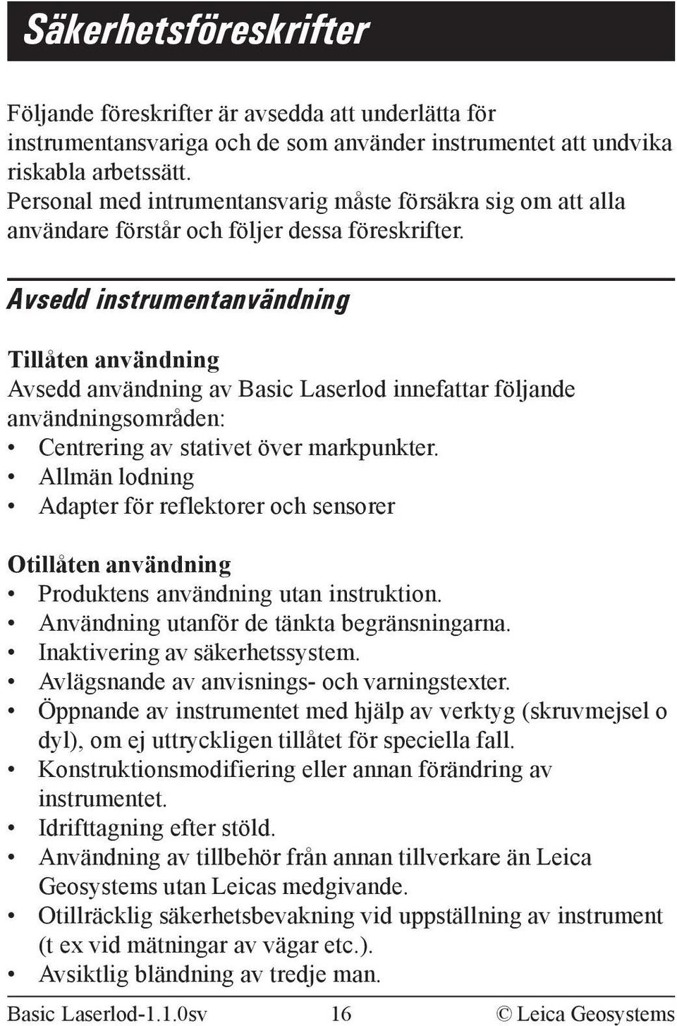 Avsedd instrumentanvändning Tillåten användning Avsedd användning av Basic Laserlod innefattar följande användningsområden: Centrering av stativet över markpunkter.