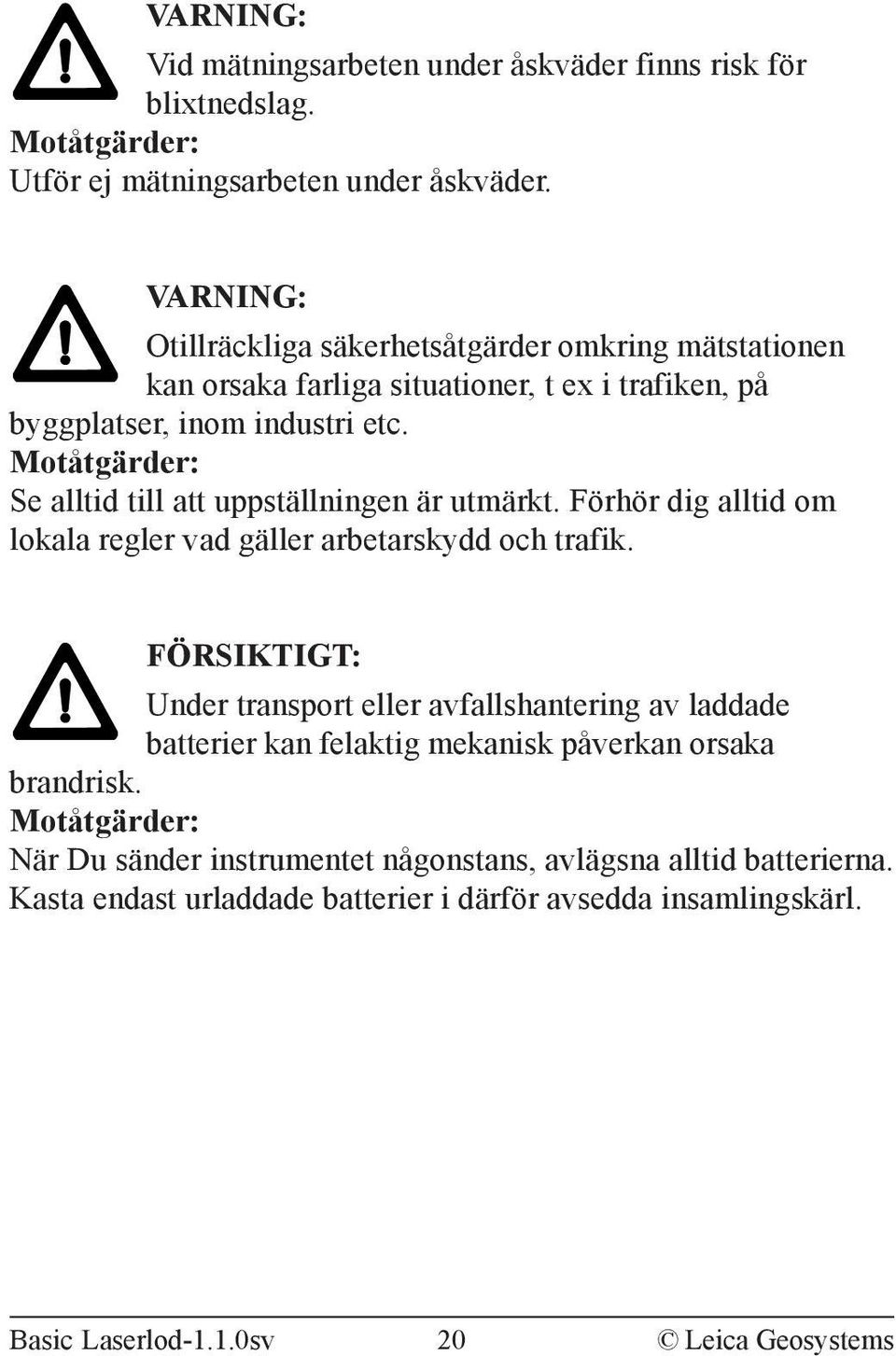 Motåtgärder: Se alltid till att uppställningen är utmärkt. Förhör dig alltid om lokala regler vad gäller arbetarskydd och trafik.