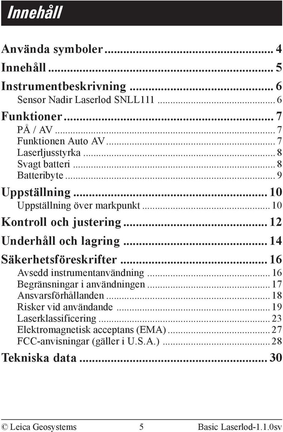 .. 12 Underhåll och lagring... 14 Säkerhetsföreskrifter... 16 Avsedd instrumentanvändning... 16 Begränsningar i användningen... 17 Ansvarsförhållanden.