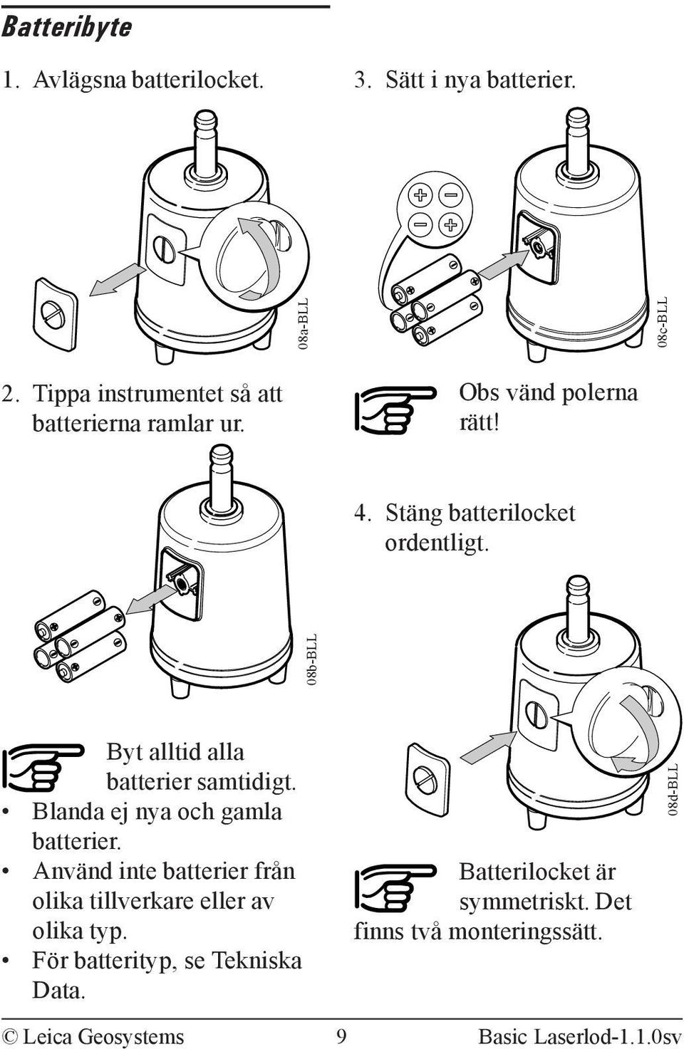 Blanda ej nya och gamla batterier. Använd inte batterier från olika tillverkare eller av olika typ.