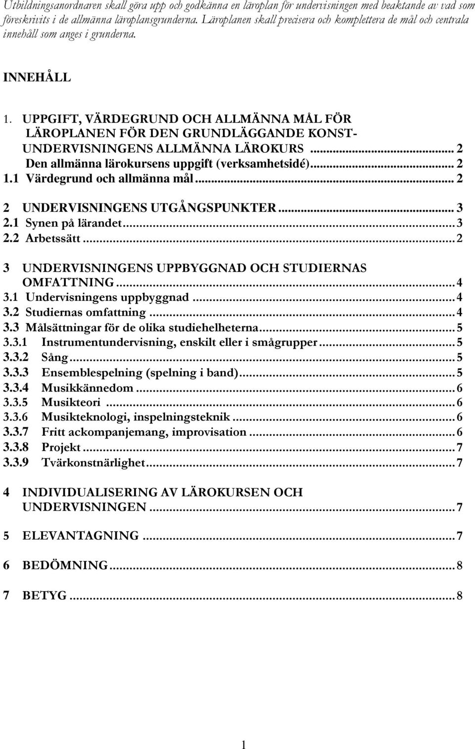 UPPGIFT, VÄRDEGRUND OCH ALLMÄNNA MÅL FÖR LÄROPLANEN FÖR DEN GRUNDLÄGGANDE KONST- UNDERVISNINGENS ALLMÄNNA LÄROKURS... 2 Den allmänna lärokursens uppgift (verksamhetsidé)... 2 1.