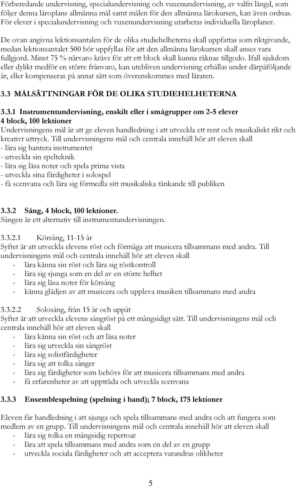 De ovan angivna lektionsantalen för de olika studiehelheterna skall uppfattas som riktgivande, medan lektionsantalet 500 bör uppfyllas för att den allmänna lärokursen skall anses vara fullgjord.