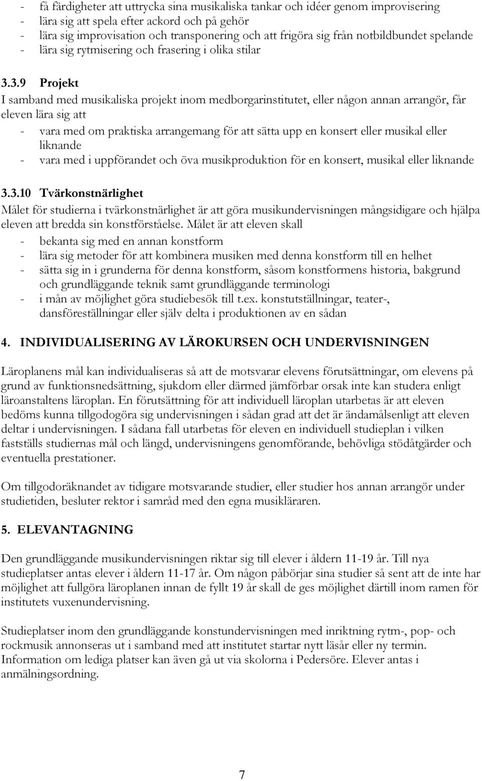 3.9 Projekt I samband med musikaliska projekt inom medborgarinstitutet, eller någon annan arrangör, får eleven lära sig att - vara med om praktiska arrangemang för att sätta upp en konsert eller