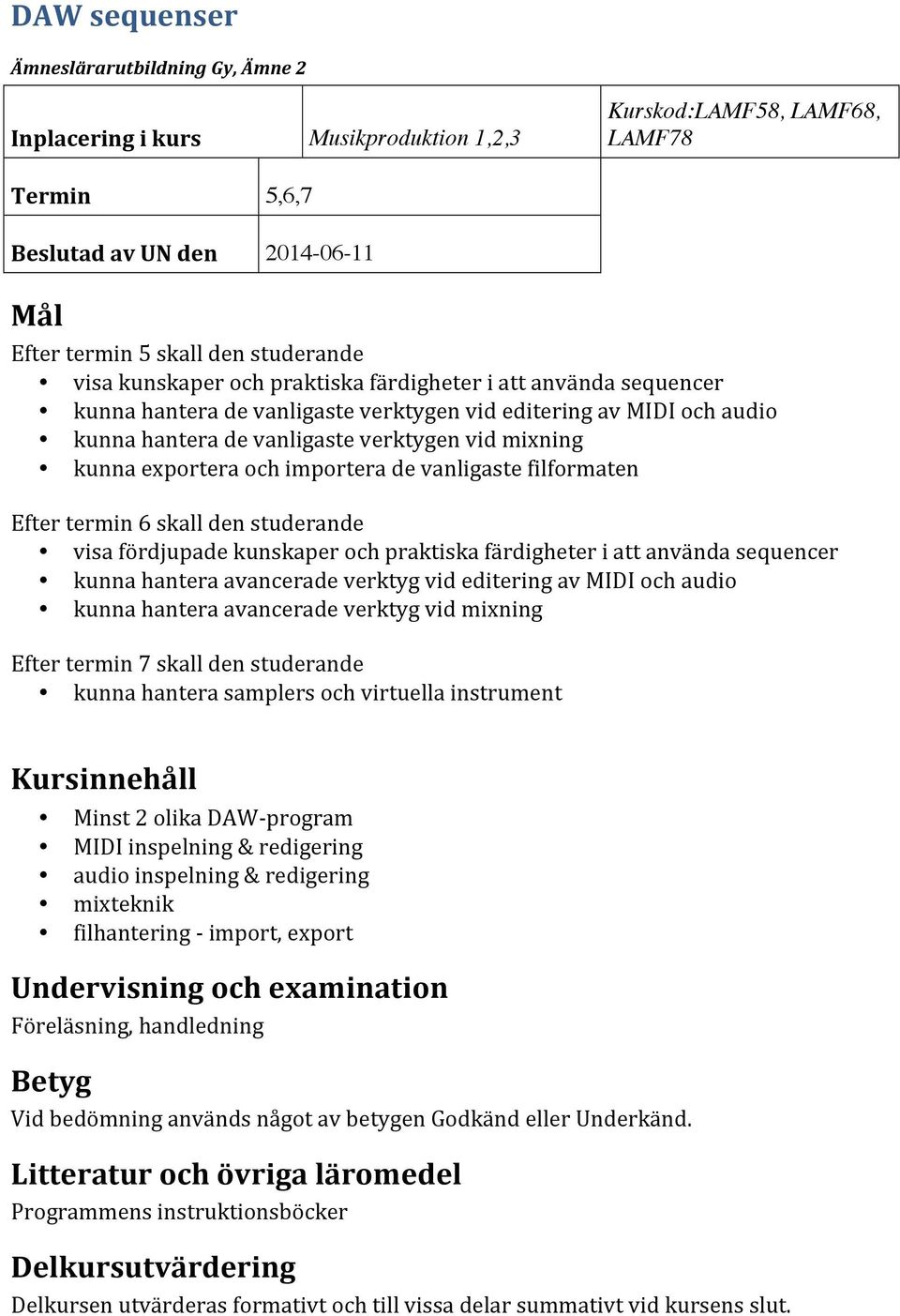 kunskaper och praktiska färdigheter i att använda sequencer kunna hantera avancerade verktyg vid editering av MIDI och audio kunna hantera avancerade verktyg vid mixning Efter termin 7 skall den