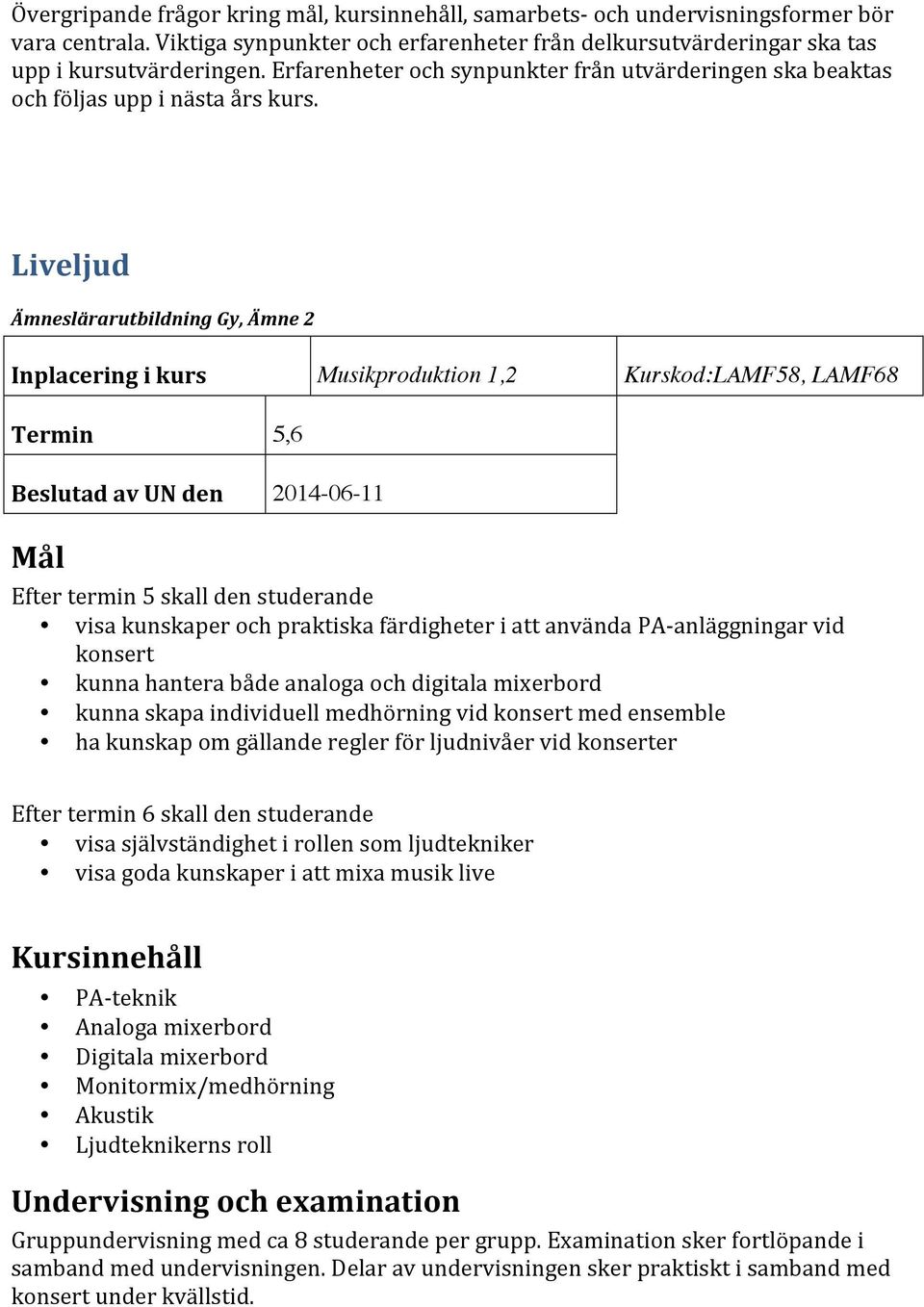 visa självständighet i rollen som ljudtekniker visa goda kunskaper i att mixa musik live PA- teknik Analoga mixerbord Digitala mixerbord Monitormix/medhörning Akustik Ljudteknikerns