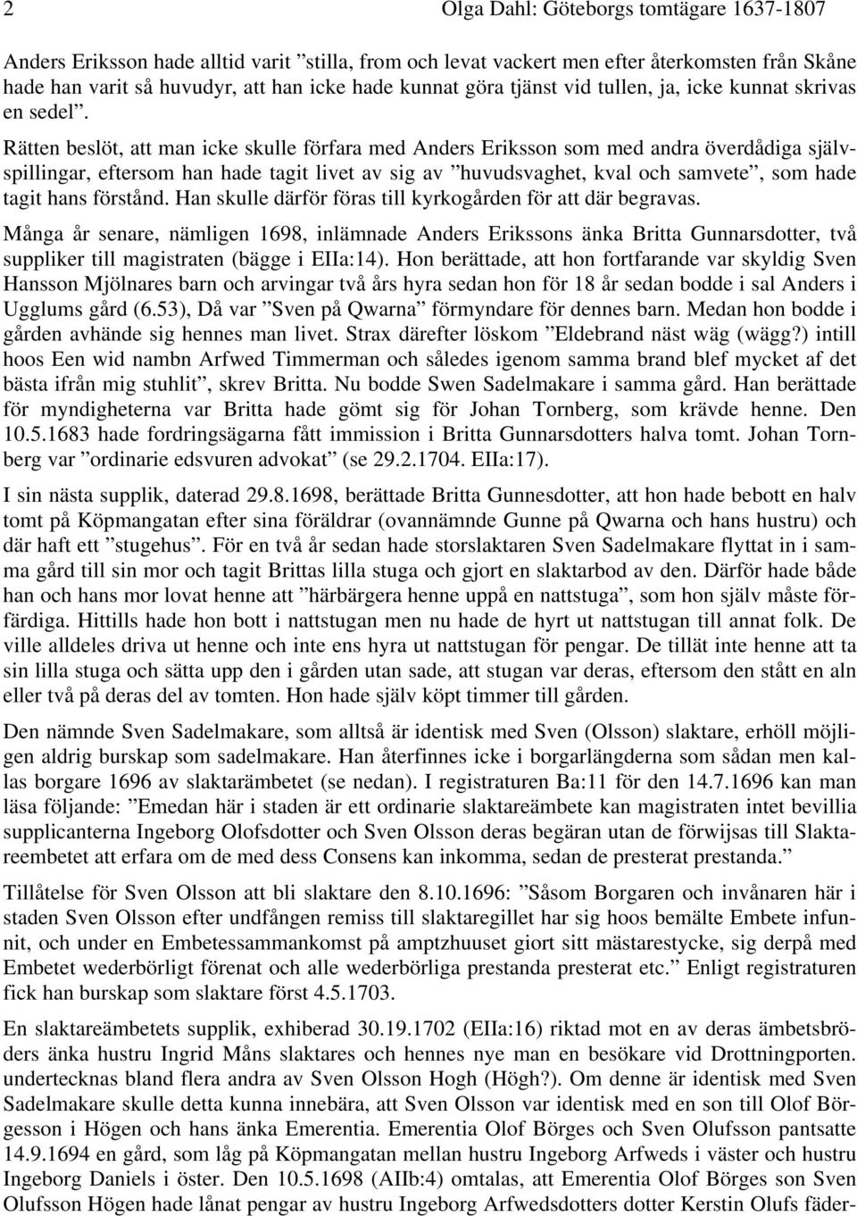 Rätten beslöt, att man icke skulle förfara med Anders Eriksson som med andra överdådiga självspillingar, eftersom han hade tagit livet av sig av huvudsvaghet, kval och samvete, som hade tagit hans