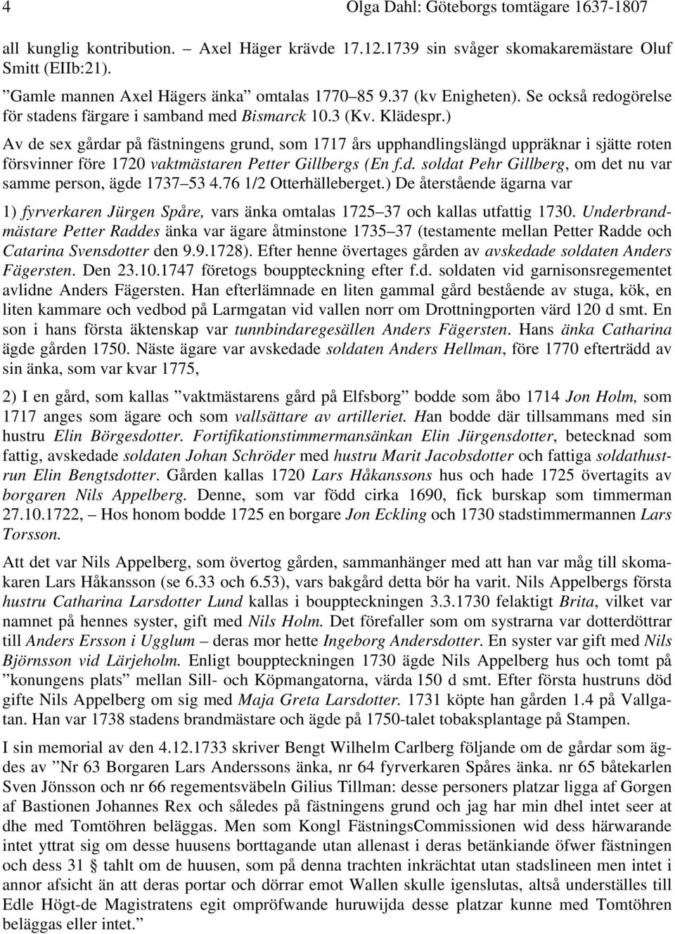 ) Av de sex gårdar på fästningens grund, som 1717 års upphandlingslängd uppräknar i sjätte roten försvinner före 1720 vaktmästaren Petter Gillbergs (En f.d. soldat Pehr Gillberg, om det nu var samme person, ägde 1737 53 4.