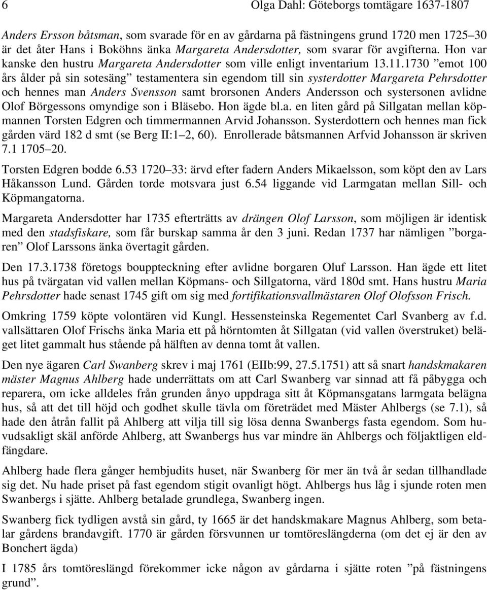 1730 emot 100 års ålder på sin sotesäng testamentera sin egendom till sin systerdotter Margareta Pehrsdotter och hennes man Anders Svensson samt brorsonen Anders Andersson och systersonen avlidne