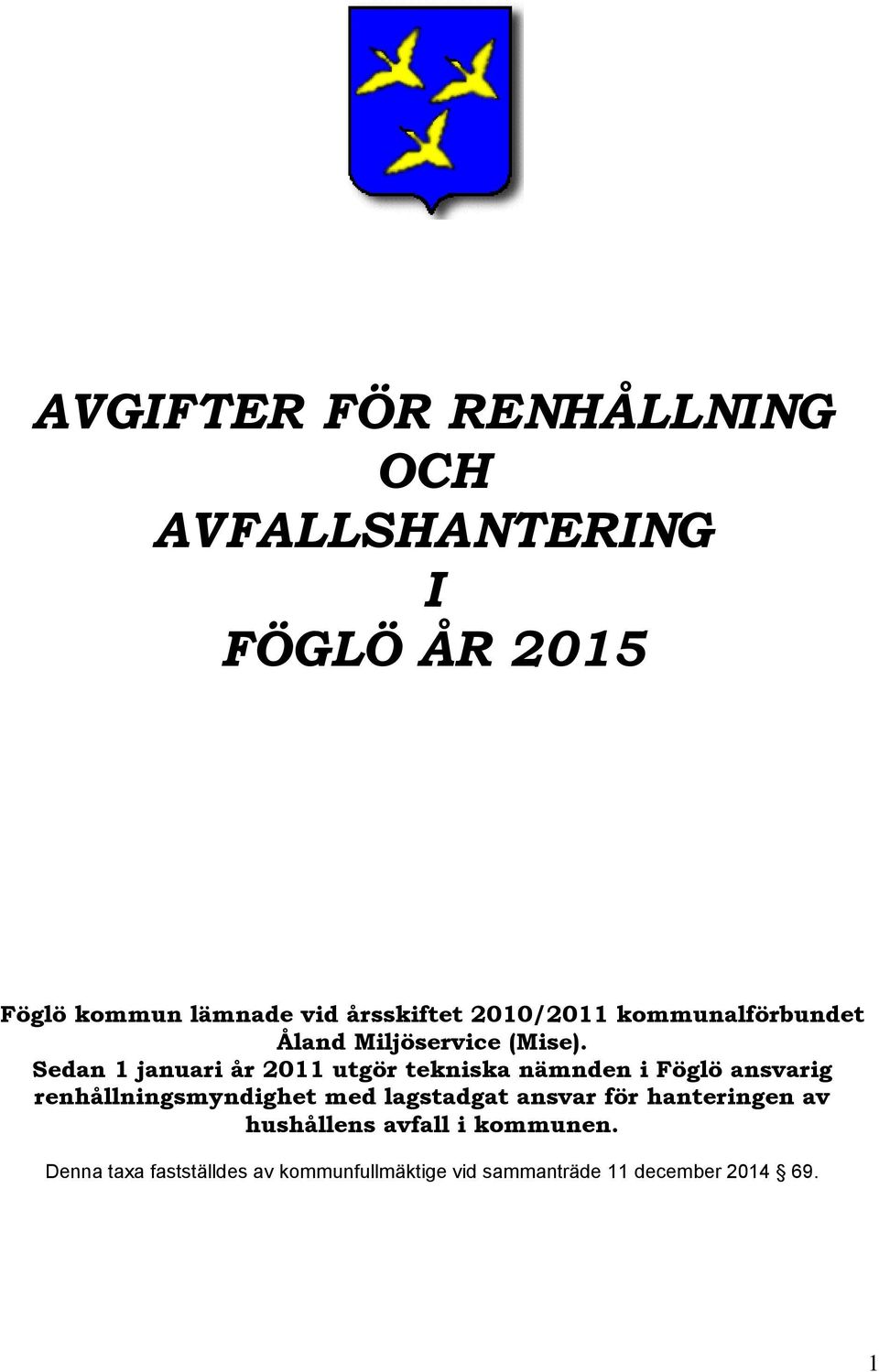 Sedan 1 januari år 2011 utgör tekniska nämnden i Föglö ansvarig renhållningsmyndighet med