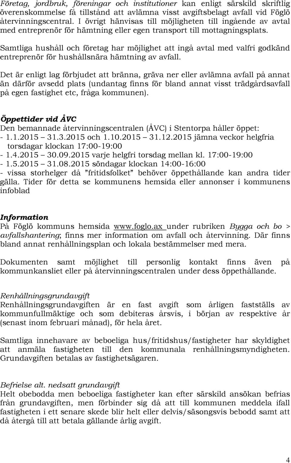 Samtliga hushåll och företag har möjlighet att ingå avtal med valfri godkänd entreprenör för hushållsnära hämtning av avfall.