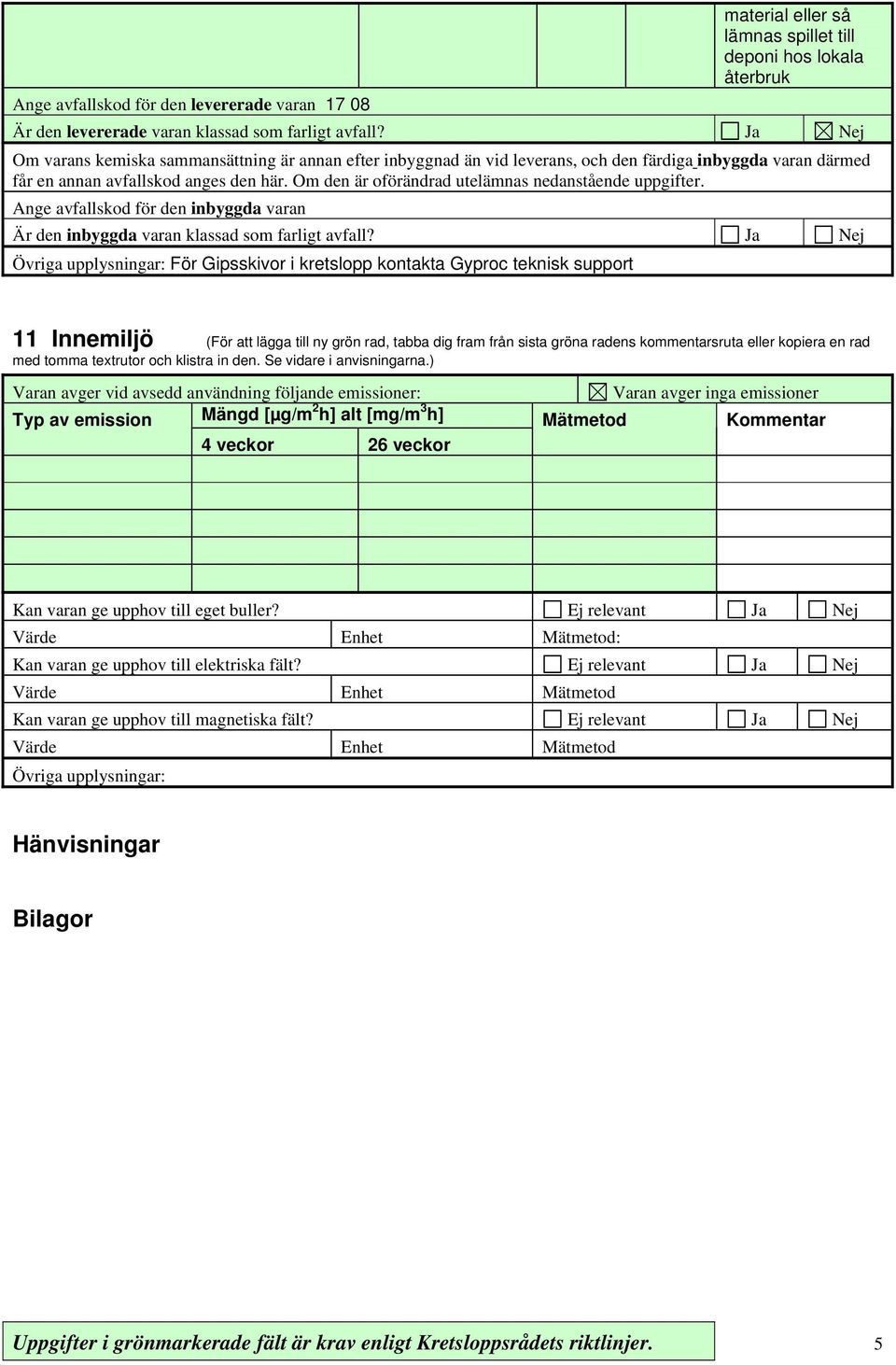 Om den är oförändrad utelämnas nedanstående uppgifter. Ange avfallskod för den inbyggda varan Är den inbyggda varan klassad som farligt avfall?