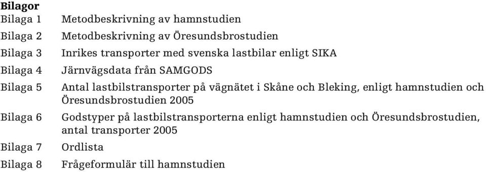 Antal lastbilstransporter på vägnätet i Skåne och Bleking, enligt hamnstudien och Öresundsbrostudien 25 Godstyper på