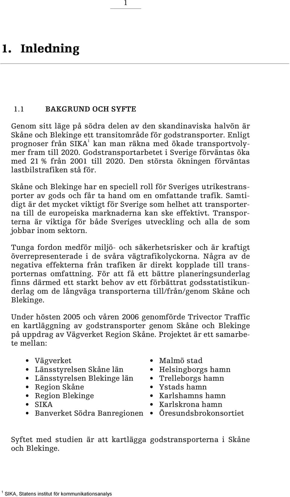 Den största ökningen förväntas lastbilstrafiken stå för. Skåne och Blekinge har en speciell roll för Sveriges utrikestransporter av gods och får ta hand om en omfattande trafik.