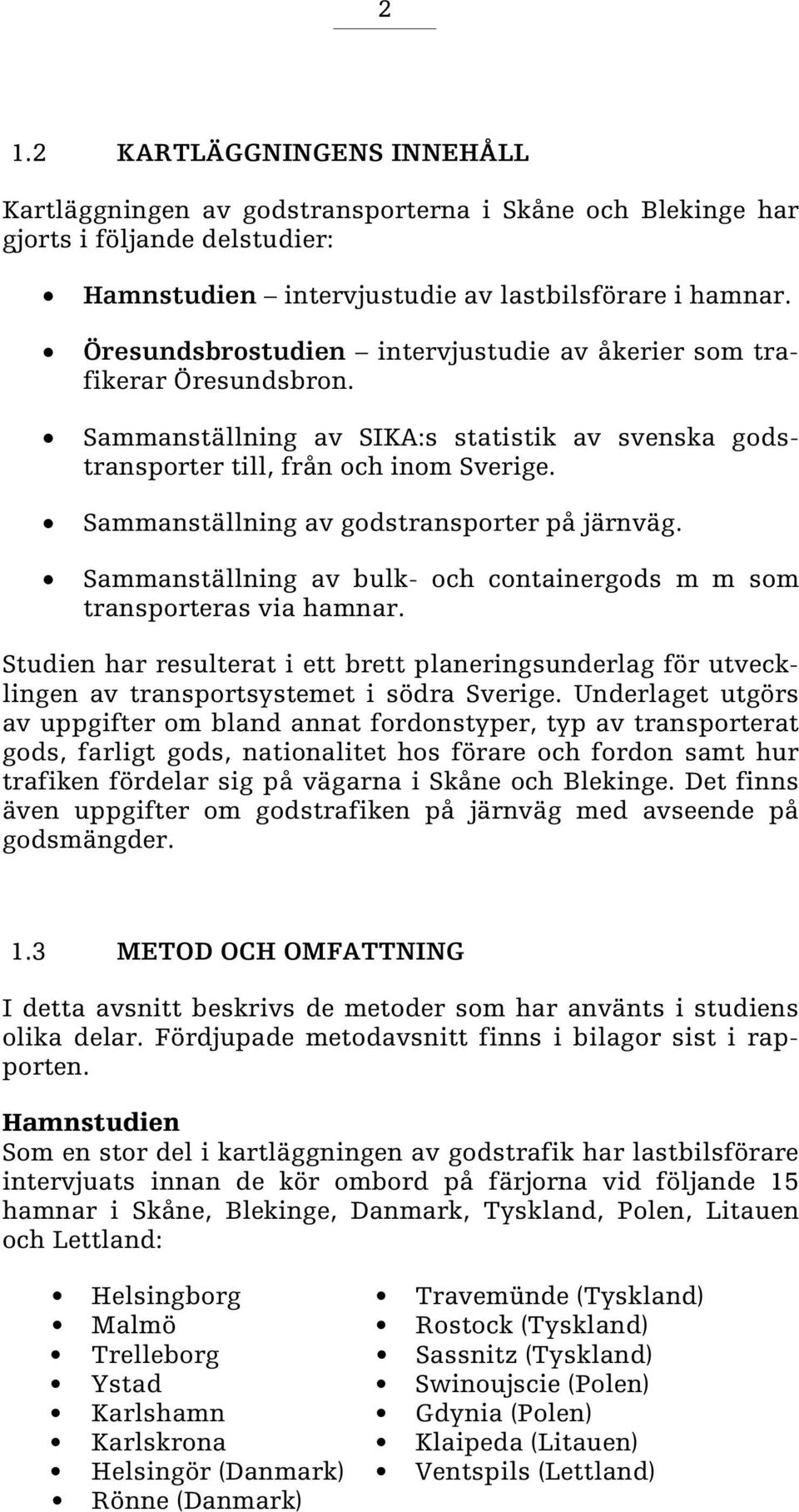 Sammanställning av godstransporter på järnväg. Sammanställning av bulk- och containergods m m som transporteras via hamnar.