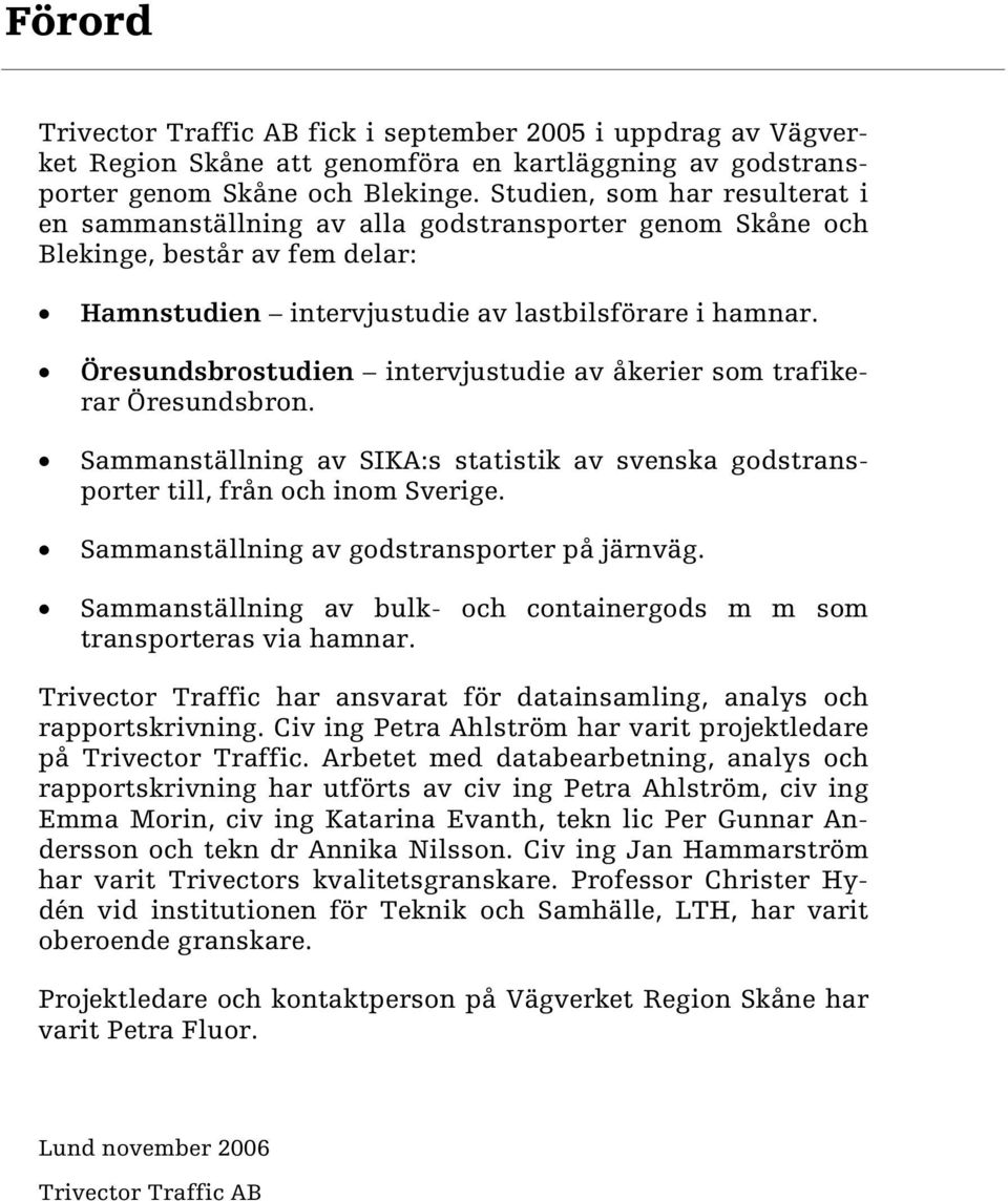 Öresundsbrostudien intervjustudie av åkerier som trafikerar Öresundsbron. Sammanställning av SIKA:s statistik av svenska godstransporter till, från och inom Sverige.