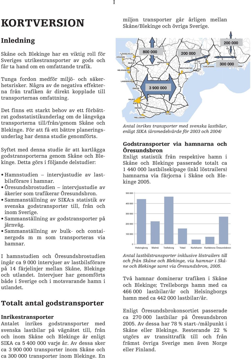 Det finns ett starkt behov av ett förbättrat godsstatistikunderlag om de långväga transporterna till/från/genom Skåne och Blekinge.