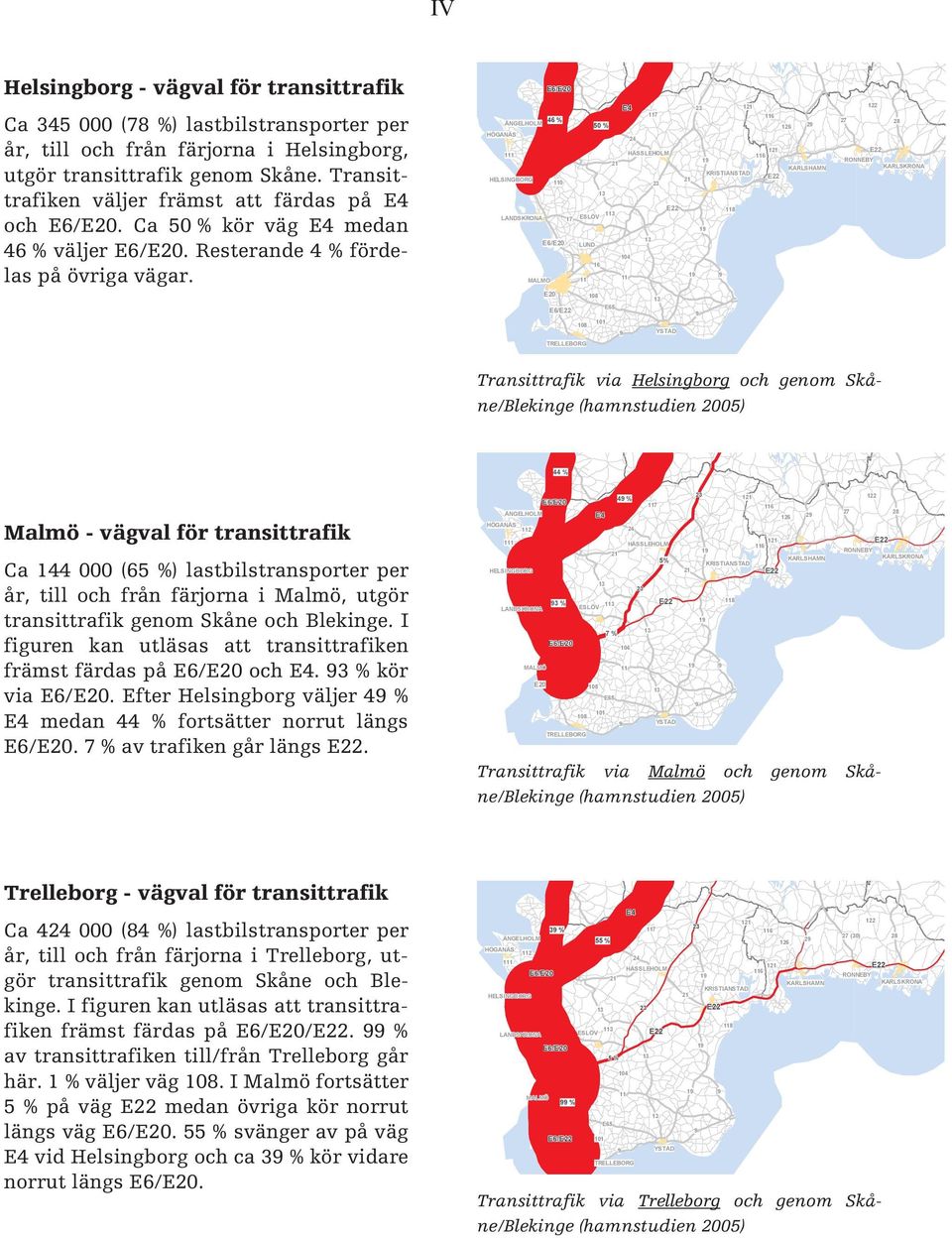 E6/E2 ÄNGELHOLM 46 % HÖGANÄS 111 HELSINGBORG 11 LANDSKRONA E6/E2 MALMÖ E2 E4 117 5 % 24 HÄSSLEHOLM 21 23 1 17 ESLÖV LUND 14 16 11 18 E65 E6/ 11 18 TRELLEBORG 11 YSTAD 23 121 116 126 2 121 116 1