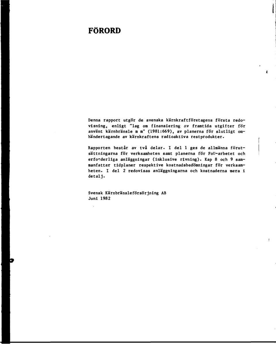 I del 1 ges de allmänna förutsättningarna för verksamheten samt planerna för FoU-arbetet och erforderliga anläggningar (inklusive rivning).