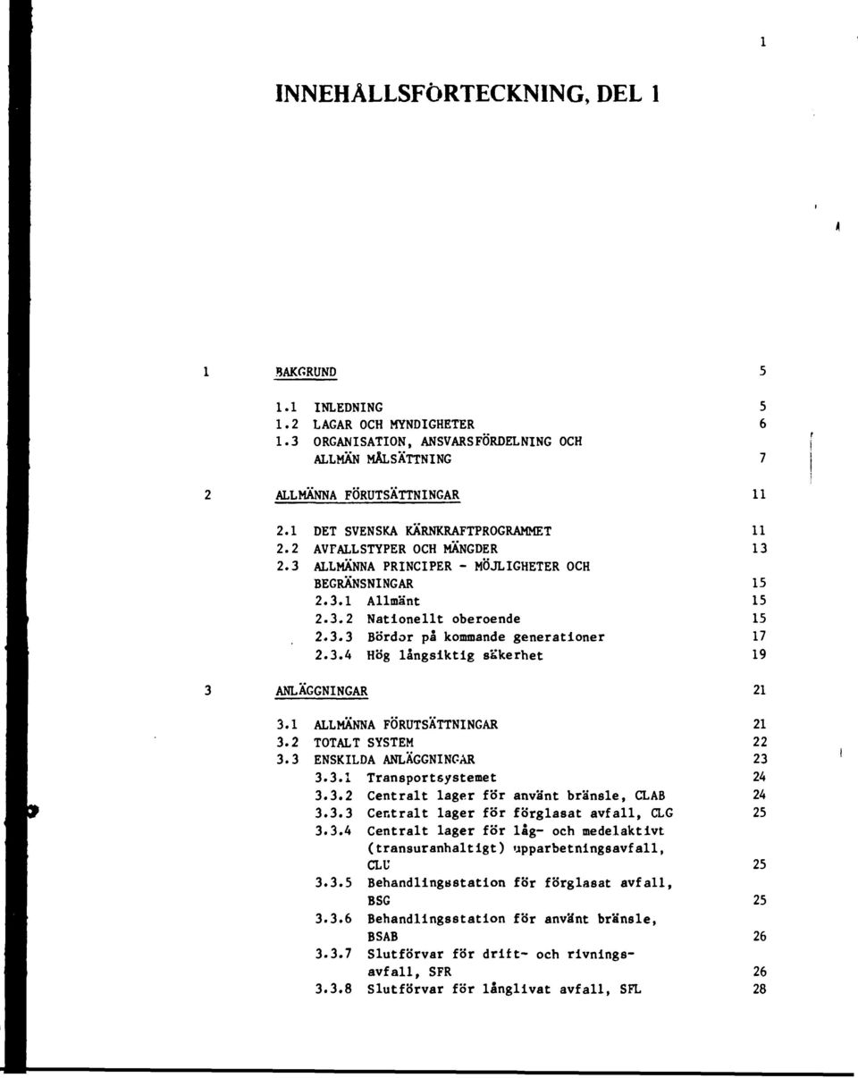 3.4 Hög långsiktig säkerhet ANLÄGGNINGAR 3.1 ALLMÄNNA FÖRUTSÄTTNINGAR 3.2 TOTALT SYSTEM 3.3 ENSKILDA ANLÄGGNINGAR 3.3.1 Transportsystemet 3.3.2 Centralt lager för använt bränsle, CLAB 3.3.3 Centralt lager för förglasat avfall, CLG 3.