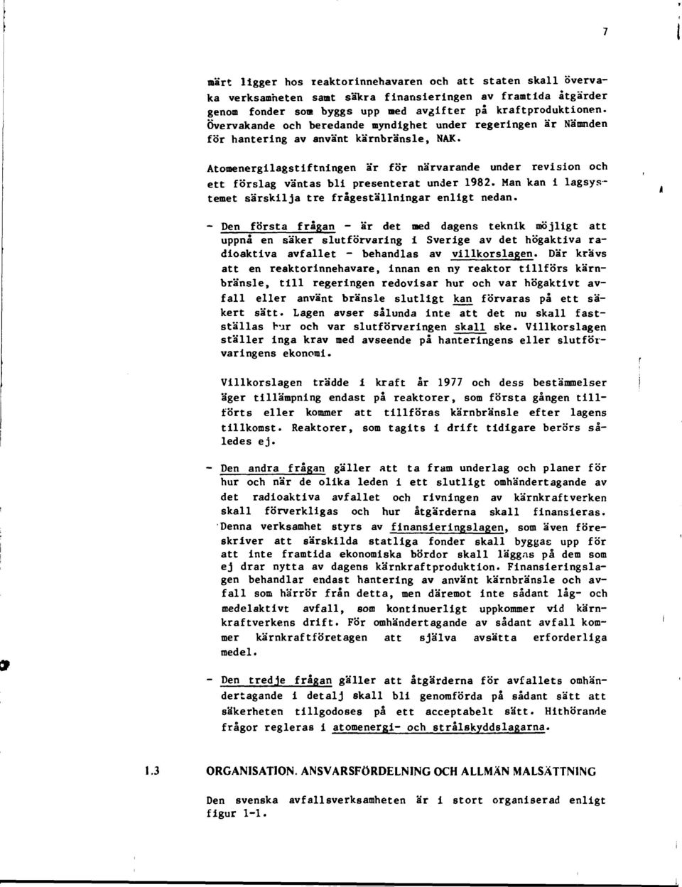 Atomenergilagstiftningen är för närvarande under revision och ett förslag väntas bli presenterat under 1982. Man kan i lagsystemet särskilja tre frågeställningar enligt nedan.