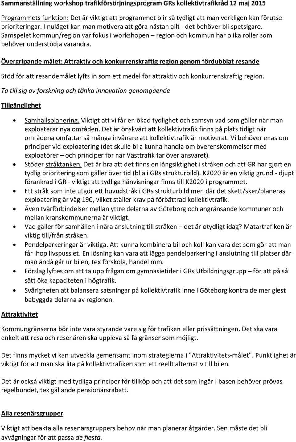 Övergripande målet: Attraktiv och konkurrenskraftig region genom fördubblat resande Stöd för att resandemålet lyfts in som ett medel för attraktiv och konkurrenskraftig region.