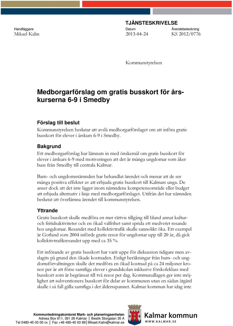 Bakgrund Ett medborgarförslag har lämnats in med önskemål om gratis busskort för elever i årskurs 6-9 med motiveringen att det är många ungdomar som åker buss från Smedby till centrala Kalmar.