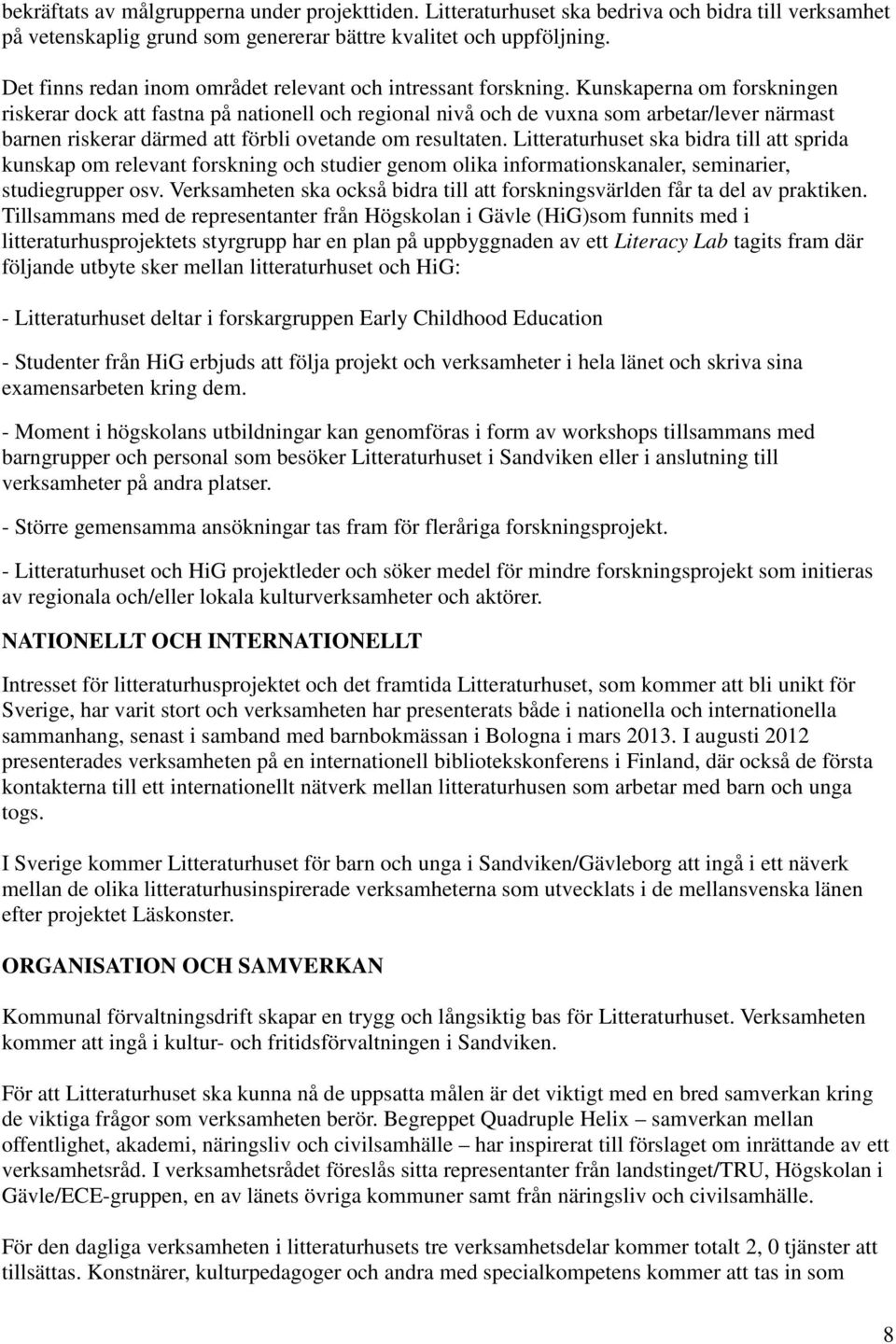 Kunskaperna om forskningen riskerar dock att fastna på nationell och regional nivå och de vuxna som arbetar/lever närmast barnen riskerar därmed att förbli ovetande om resultaten.