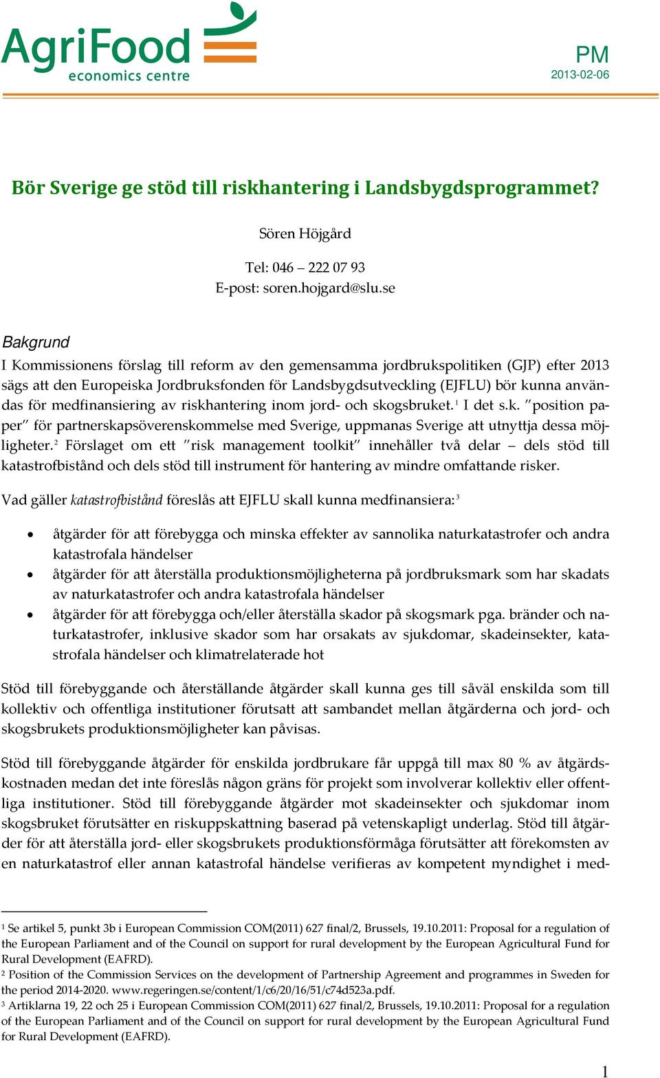 medfinansiering av riskhantering inom jord- och skogsbruket. 1 I det s.k. position paper för partnerskapsöverenskommelse med Sverige, uppmanas Sverige att utnyttja dessa möjligheter.