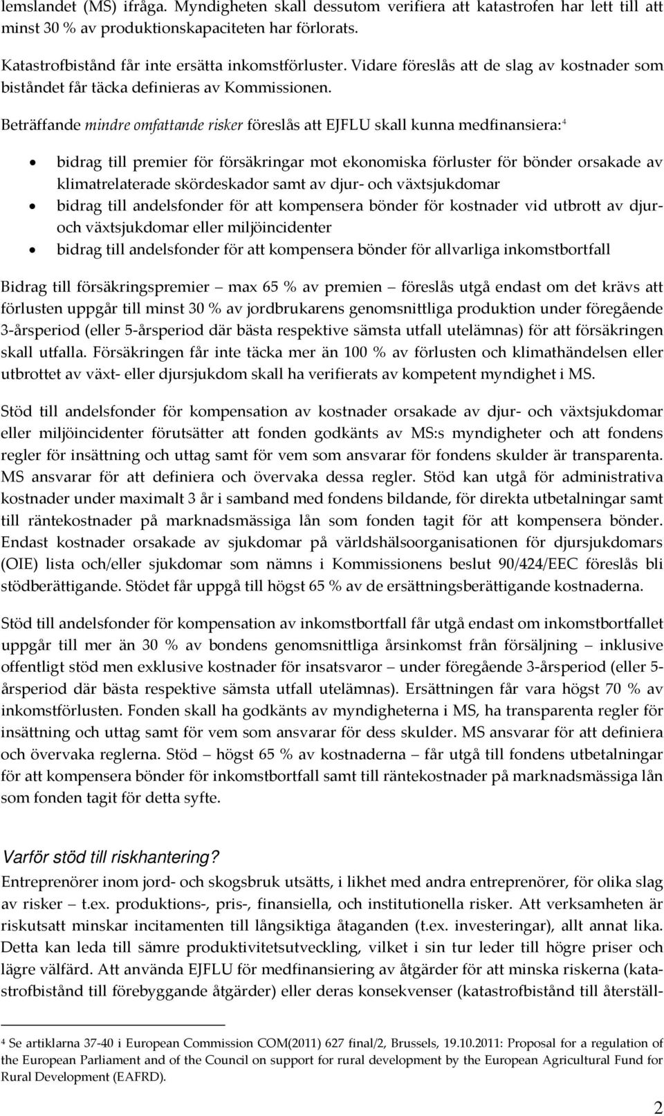 Beträffande mindre omfattande risker föreslås att EJFLU skall kunna medfinansiera: 4 bidrag till premier för försäkringar mot ekonomiska förluster för bönder orsakade av klimatrelaterade skördeskador