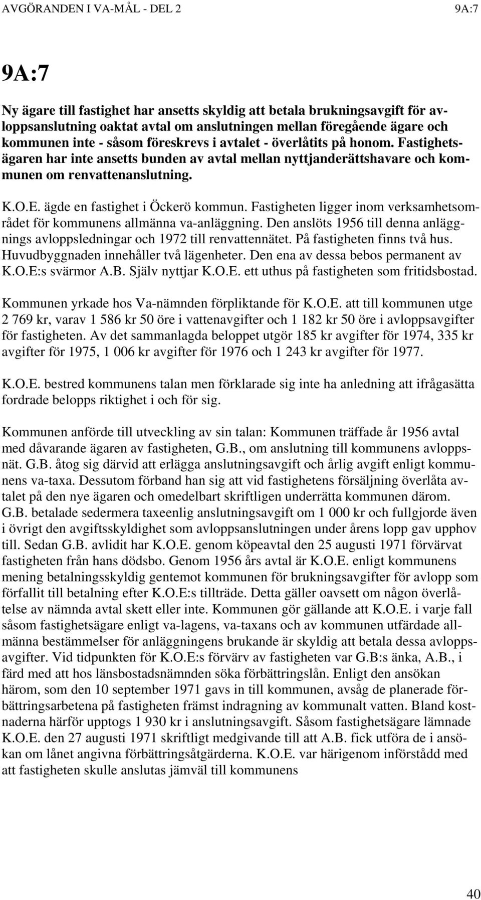 Fastigheten ligger inom verksamhetsområdet för kommunens allmänna va-anläggning. Den anslöts 1956 till denna anläggnings avloppsledningar och 1972 till renvattennätet. På fastigheten finns två hus.