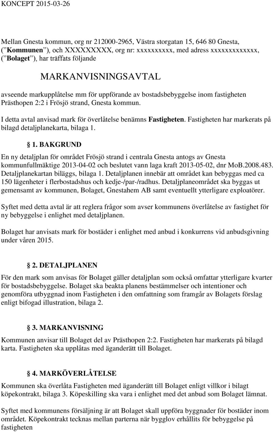 I detta avtal anvisad mark för överlåtelse benämns Fastigheten. Fastigheten har markerats på bilagd detaljplanekarta, bilaga 1.