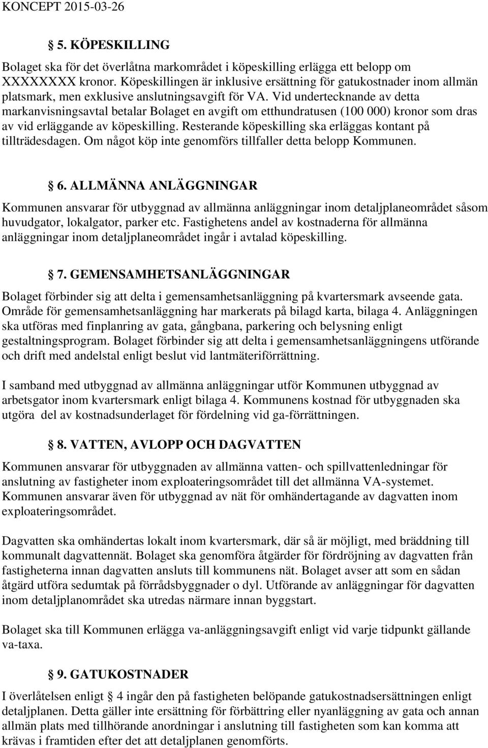 Vid undertecknande av detta markanvisningsavtal betalar Bolaget en avgift om etthundratusen (100 000) kronor som dras av vid erläggande av köpeskilling.