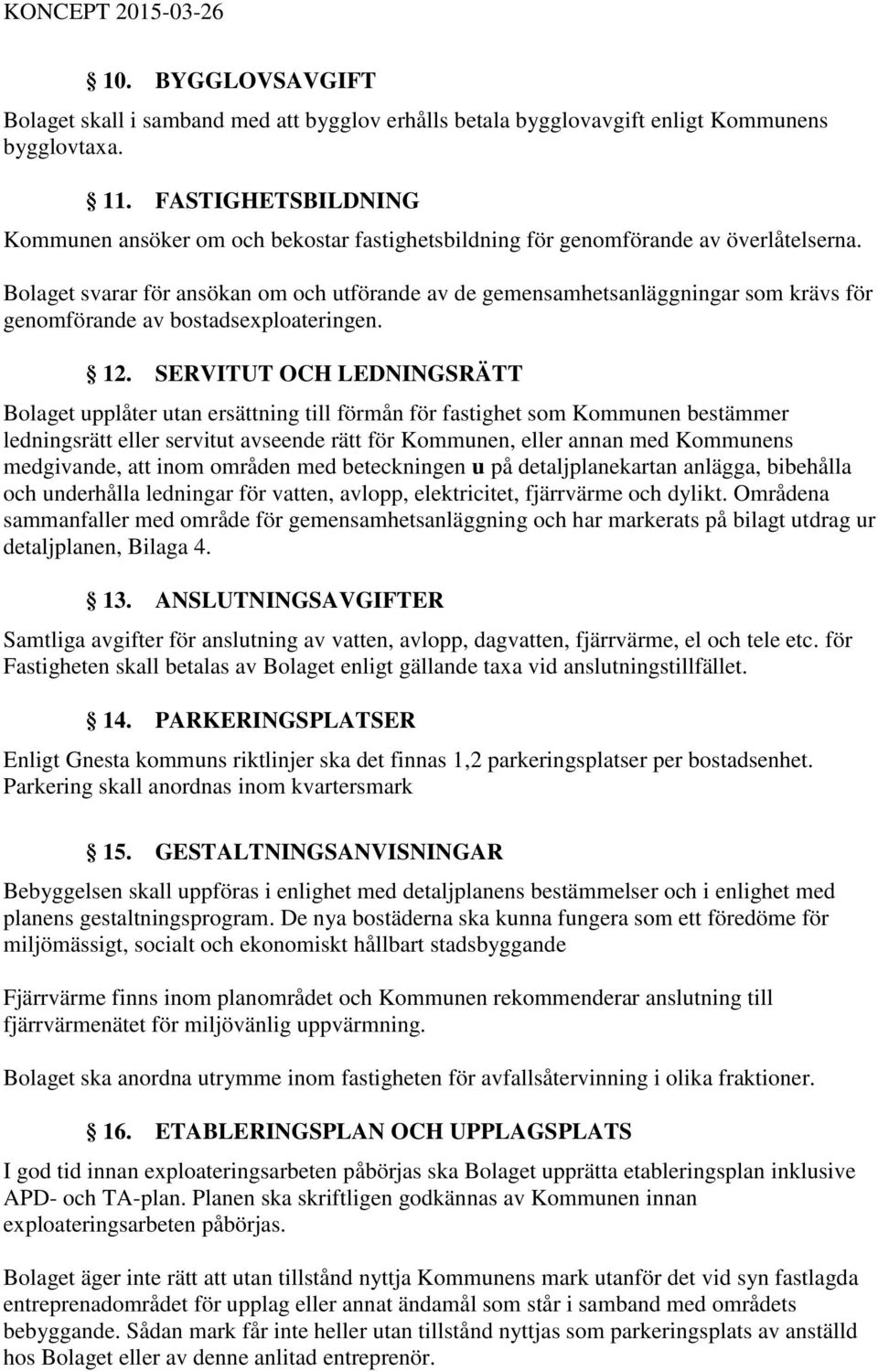 Bolaget svarar för ansökan om och utförande av de gemensamhetsanläggningar som krävs för genomförande av bostadsexploateringen. 12.