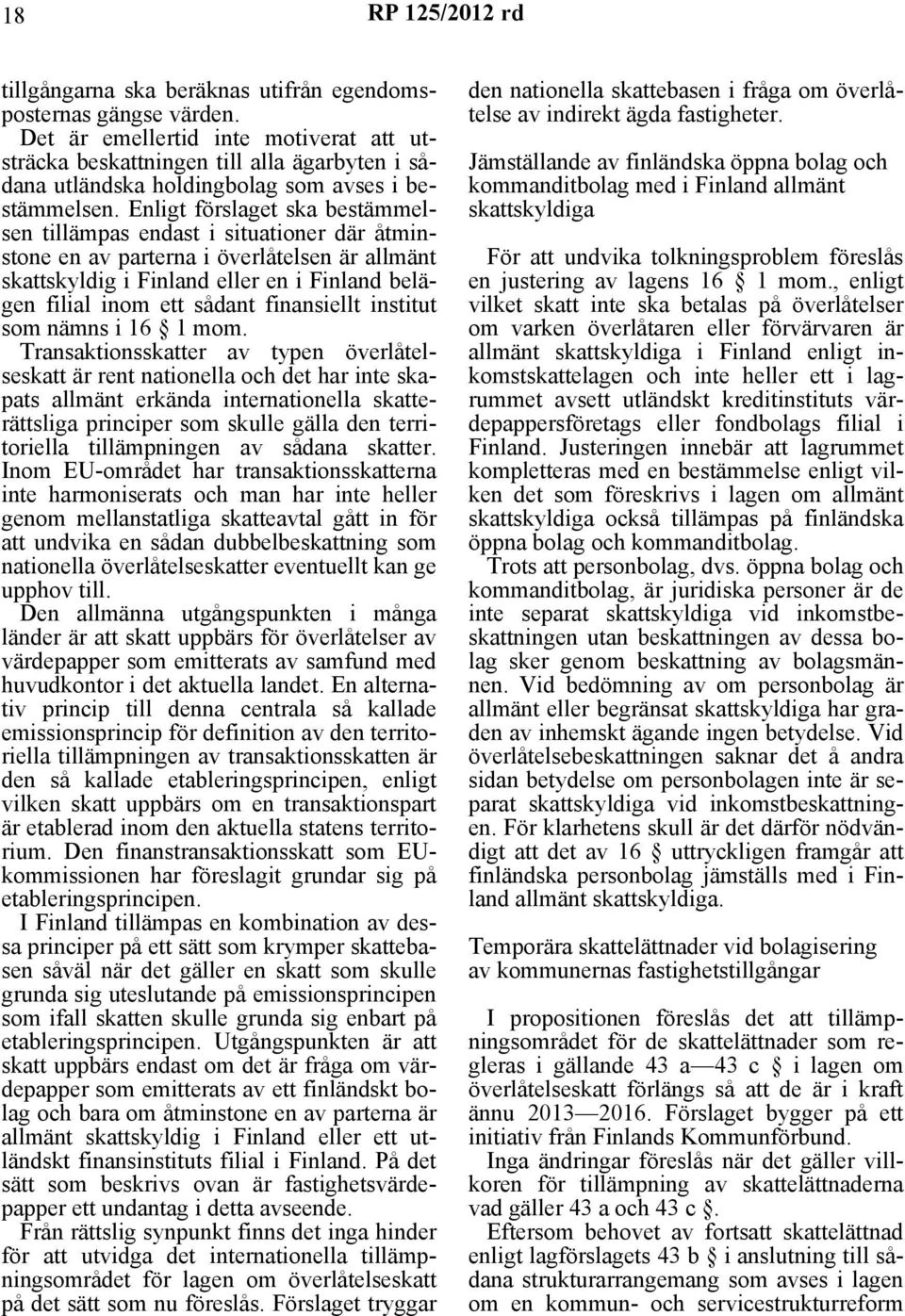 Enligt förslaget ska bestämmelsen tillämpas endast i situationer där åtminstone en av parterna i överlåtelsen är allmänt skattskyldig i Finland eller en i Finland belägen filial inom ett sådant