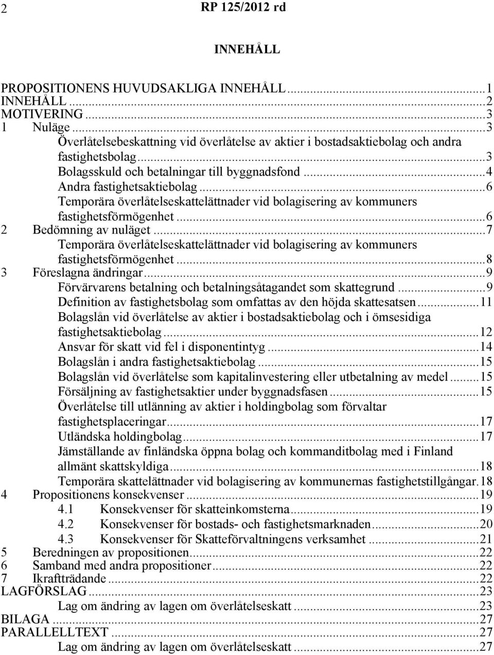 ..7 Temporära överlåtelseskattelättnader vid bolagisering av kommuners fastighetsförmögenhet...8 3 Föreslagna ändringar...9 Förvärvarens betalning och betalningsåtagandet som skattegrund.