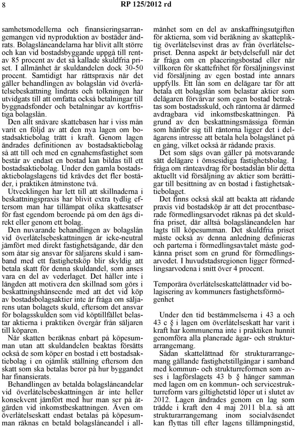 Samtidigt har rättspraxis när det gäller behandlingen av bolagslån vid överlåtelsebeskattning lindrats och tolkningen har utvidgats till att omfatta också betalningar till byggnadsfonder och