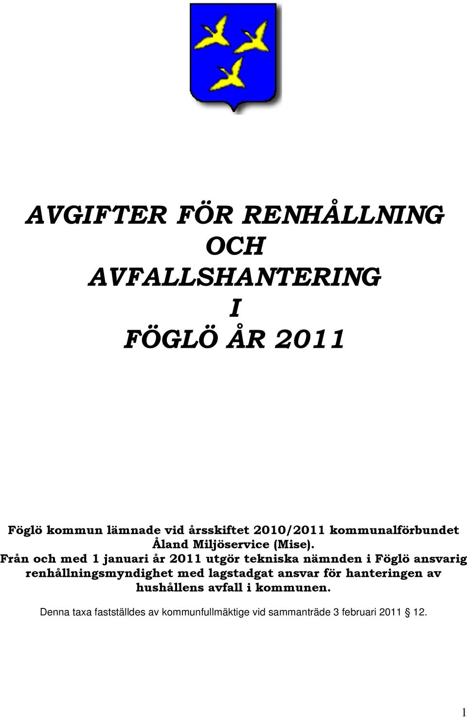 Från och med 1 januari år 2011 utgör tekniska nämnden i Föglö ansvarig renhållningsmyndighet med