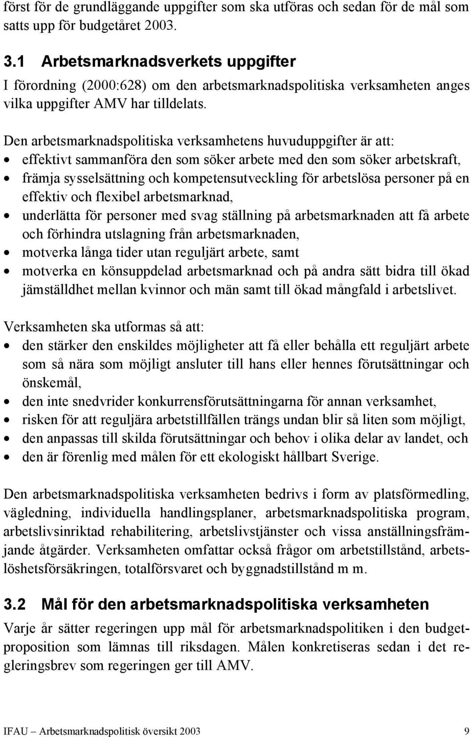 Den arbetsmarknadspolitiska verksamhetens huvuduppgifter är att: effektivt sammanföra den som söker arbete med den som söker arbetskraft, främja sysselsättning och kompetensutveckling för arbetslösa