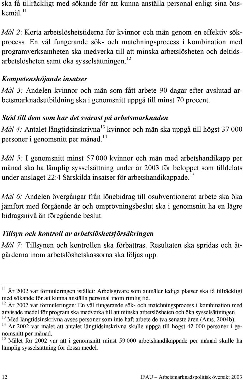 12 Kompetenshöjande insatser Mål 3: Andelen kvinnor och män som fått arbete 90 dagar efter avslutad arbetsmarknadsutbildning ska i genomsnitt uppgå till minst 70 procent.