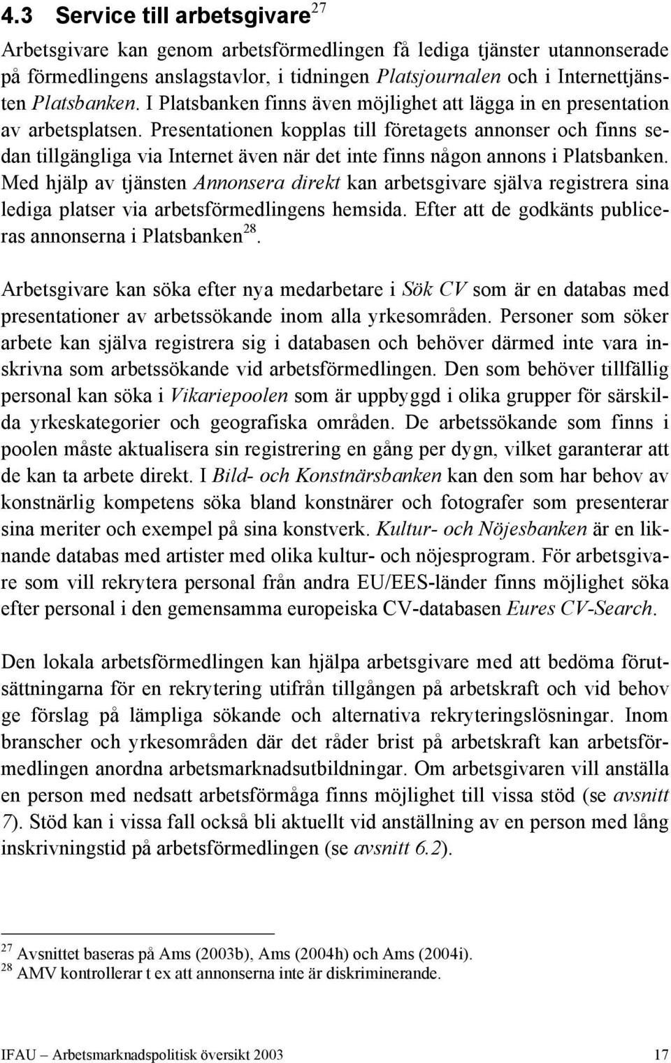 Presentationen kopplas till företagets annonser och finns sedan tillgängliga via Internet även när det inte finns någon annons i Platsbanken.