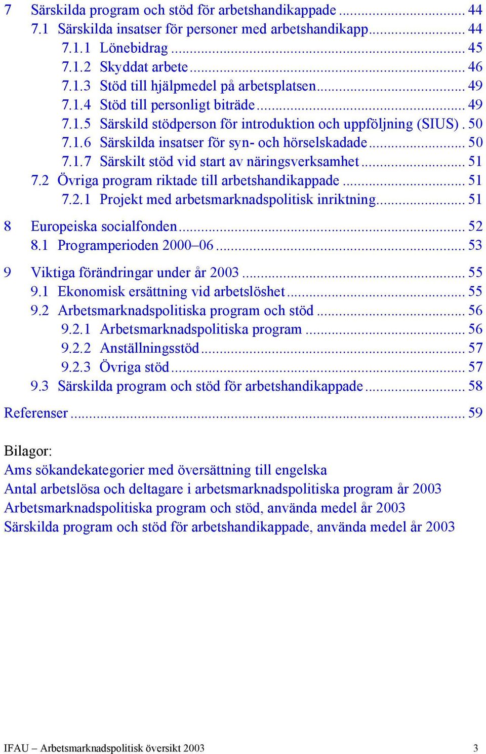 .. 51 7.2 Övriga program riktade till arbetshandikappade... 51 7.2.1 Projekt med arbetsmarknadspolitisk inriktning... 51 8 Europeiska socialfonden... 52 8.1 Programperioden 2000 06.