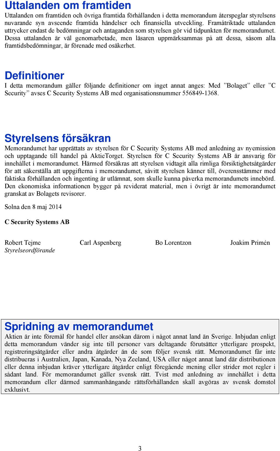 Dessa uttalanden är väl genomarbetade, men läsaren uppmärksammas på att dessa, såsom alla framtidsbedömningar, är förenade med osäkerhet.