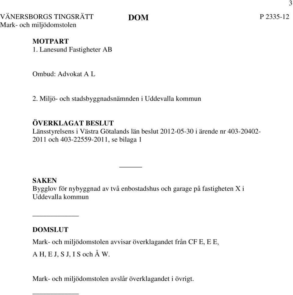 403-20402- 2011 och 403-22559-2011, se bilaga 1 SAKEN Bygglov för nybyggnad av två enbostadshus och garage på fastigheten X i Uddevalla