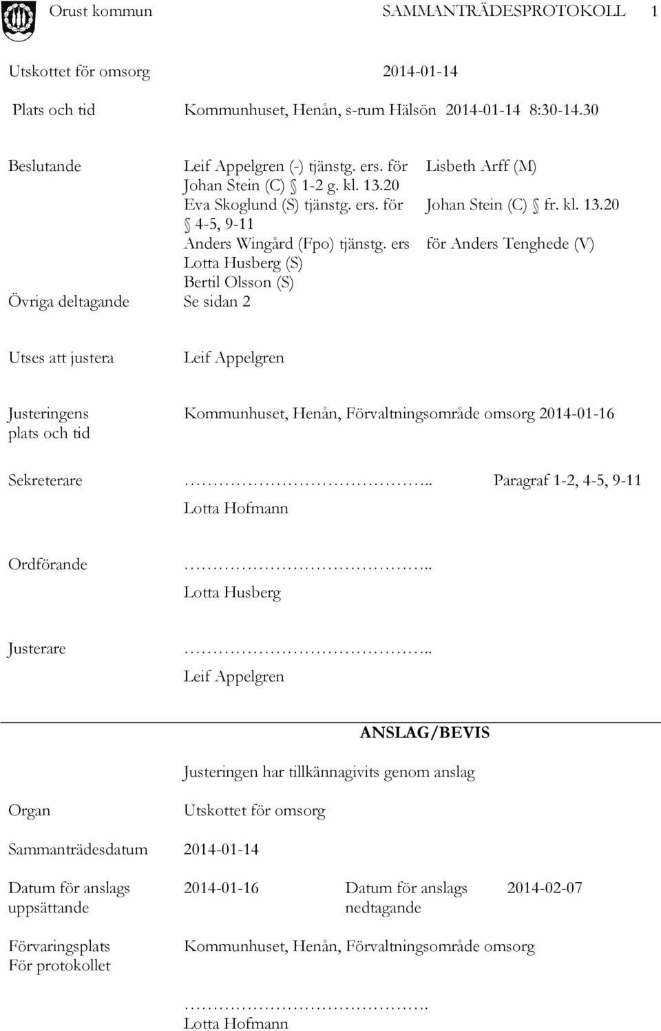 20 för Anders Tenghede (V) Utses att justera Leif Appelgren Justeringens plats och tid Kommunhuset, Henån, Förvaltningsområde omsorg 2014-01-16 Sekreterare.