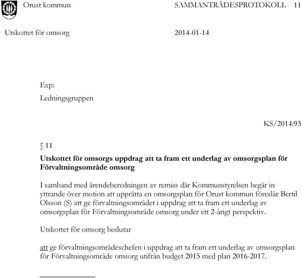 ge förvaltningsområdet i uppdrag att ta fram ett underlag av omsorgsplan för Förvaltningsområde omsorg under ett 2-årigt perspektiv.