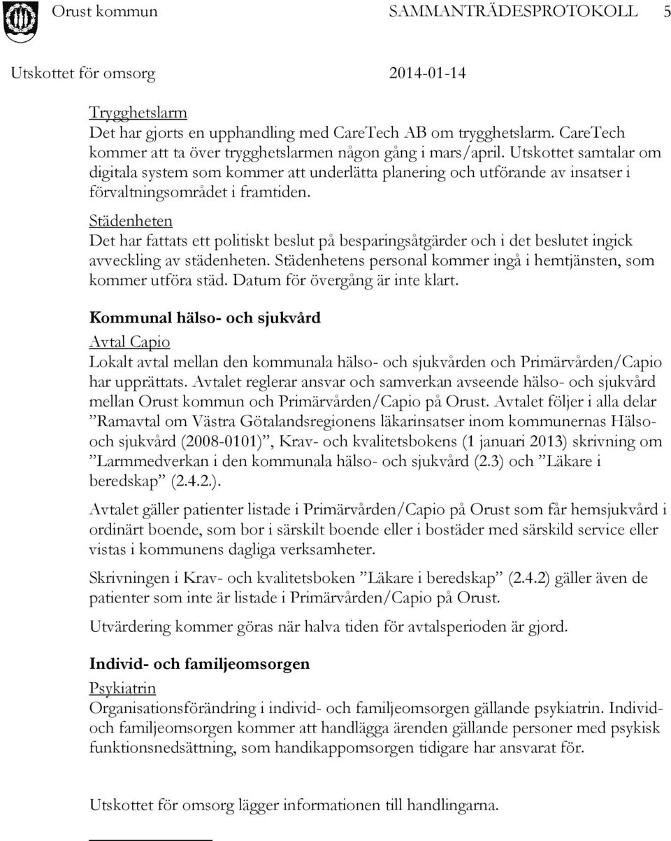 Städenheten Det har fattats ett politiskt beslut på besparingsåtgärder och i det beslutet ingick avveckling av städenheten. Städenhetens personal kommer ingå i hemtjänsten, som kommer utföra städ.