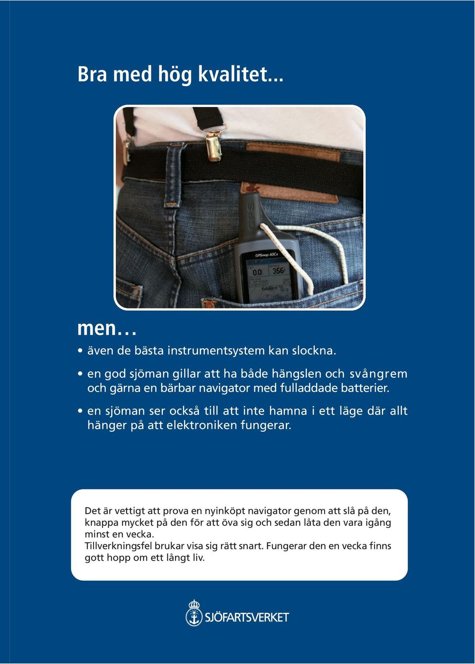 en sjöman ser också till att inte hamna i ett läge där allt hänger på att elektroniken fungerar.